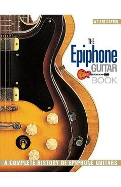 Coperta cărții 'The Epiphone Guitar Book: A Complete History of Epiphone Guitars - Walter Carter'