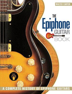 The Epiphone Guitar Book: A Complete History of Epiphone Guitars - Walter Carter