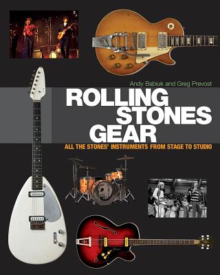 Rolling Stones Gear: All the Stones' Instruments from Stage to Studio - Andy Babiuk