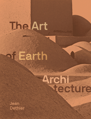 The Art of Earth Architecture: Past, Present, Future - Jean Dethier