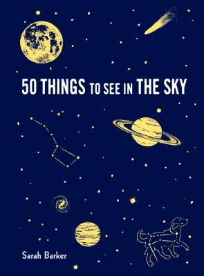 50 Things to See in the Sky: (illustrated Beginner's Guide to Stargazing with Step by Step Instructions and Diagrams, Glow in the Dark Cover) - Sarah Barker