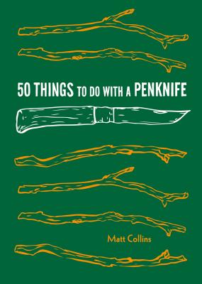 50 Things to Do with a Penknife: Cool Craftsmanship and Savvy Survival-Skill Projects (Carving Book, Gift for Nature Lovers, Hikers, Dads, and Sons) - Matt Collins