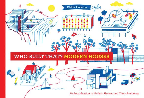 Who Built That? Modern Houses: An Introduction to Modern Houses and Their Architects - Didier Cornille