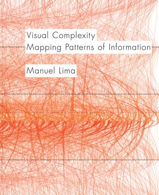 Visual Complexity: Mapping Patterns of Information (History of Information and Data Visualization and Guide to Today's Innovative Applica - Manuel Lima