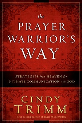 The Prayer Warrior's Way: Strategies from Heaven for Intimate Communication with God - Cindy Trimm