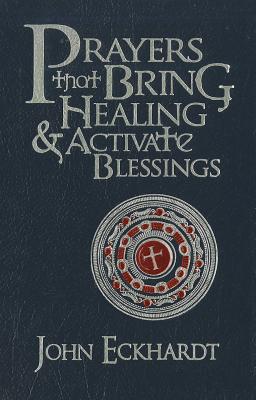 Prayers That Bring Healing and Activate Blessings - John Eckhardt