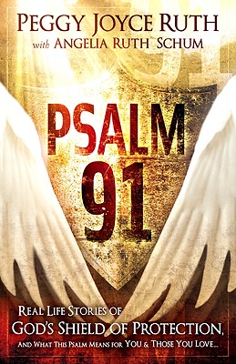 Psalm 91: Real-Life Stories of God's Shield of Protection and What This Psalm Means for You & Those You Love - Peggy Joyce Ruth