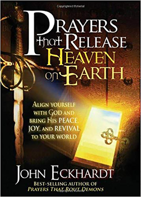 Prayers That Release Heaven on Earth: Align Yourself with God and Bring His Peace, Joy, and Revival to Your World - John Eckhardt