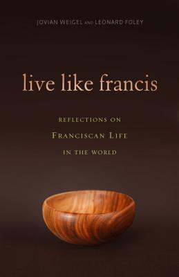 Live Like Francis: Reflections on Franciscan Life in the World - Leonard Foley