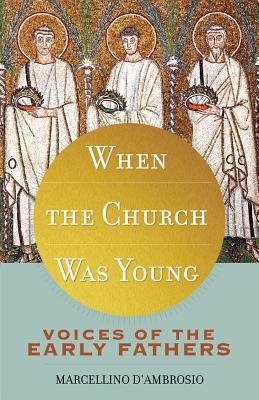 When the Church Was Young: Voices of the Early Fathers - Marcellino D'ambrosio