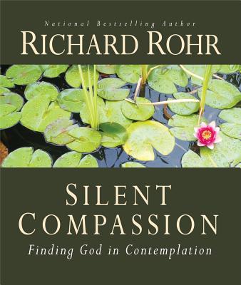 Silent Compassion: Finding God in Contemplation - Richard Rohr