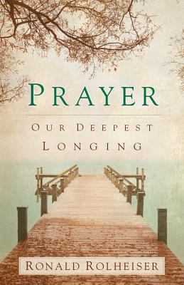 Prayer: Our Deepest Longing - Ronald Rolheiser