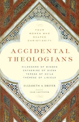 Accidental Theologians: Four Women Who Shaped Christianity - Elizabeth A. Dreyer