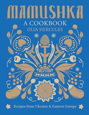 Mamushka: Recipes from Ukraine and Eastern Europe - Olia Hercules