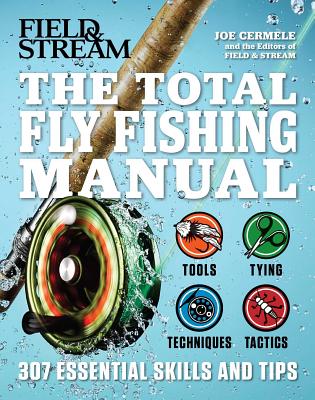 The Total Fly Fishing Manual: 307 Essential Skills and Tips - Joe Cermele