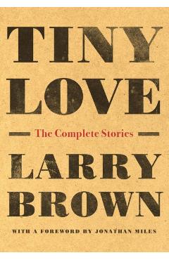 Tiny Love: The Complete Stories - Larry Brown