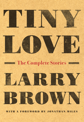 Tiny Love: The Complete Stories - Larry Brown