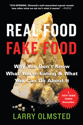 Real Food/Fake Food: Why You Don't Know What You're Eating and What You Can Do about It - Larry Olmsted