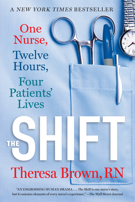 The Shift: One Nurse, Twelve Hours, Four Patients' Lives - Theresa Brown