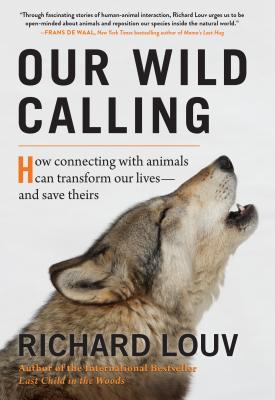 Our Wild Calling: How Connecting with Animals Can Transform Our Lives--And Save Theirs - Richard Louv