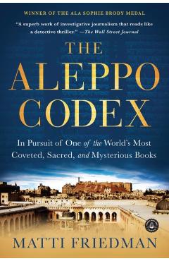 The Aleppo Codex: In Pursuit of One of the World's Most Coveted, Sacred, and Mysterious Books - Matti Friedman
