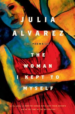 The Woman I Kept to Myself - Julia Alvarez