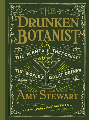 The Drunken Botanist: The Plants That Create the World's Great Drinks - Amy Stewart