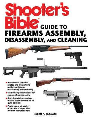 Shooter's Bible Guide to Firearms Assembly, Disassembly, and Cleaning - Robert A. Sadowski