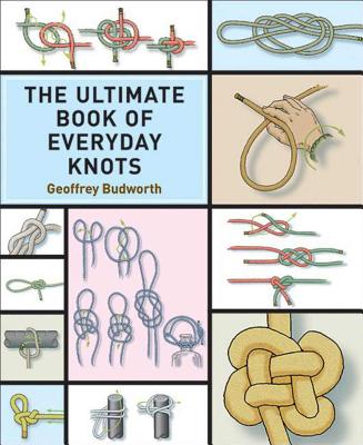 The Ultimate Book of Everyday Knots: (over 5,000 Copies Sold) - Geoffrey Budworth