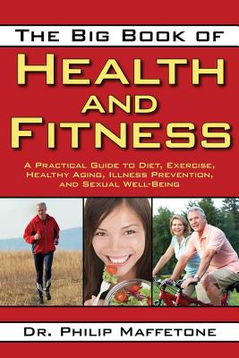 The Big Book of Health and Fitness: A Practical Guide to Diet, Exercise, Healthy Aging, Illness Prevention, and Sexual Well-Being - Philip Maffetone