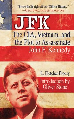 JFK: The Cia, Vietnam, and the Plot to Assassinate John F. Kennedy - L. Fletcher Prouty