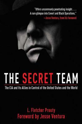 The Secret Team: The CIA and Its Allies in Control of the United States and the World - L. Fletcher Prouty
