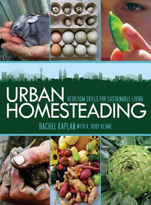 Urban Homesteading: Heirloom Skills for Sustainable Living - Rachel Kaplan