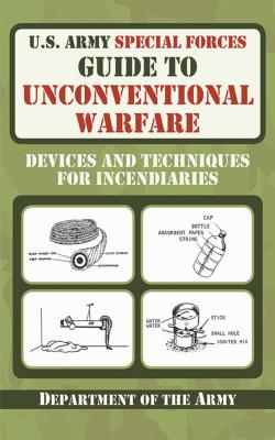 U.S. Army Special Forces Guide to Unconventional Warfare: Devices and Techniques for Incendiaries - Department Of The Army