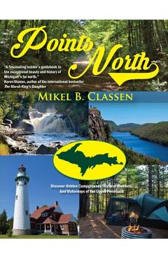 Poza produsului Points North: Discover Hidden Campgrounds, Natural Wonders, and Waterways of the Upper Peninsula - Mikel B. Classen