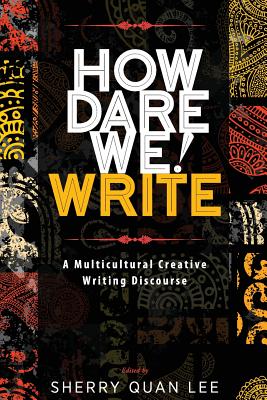 How Dare We! Write: A Multicultural Creative Writing Discourse - Sherry Quan Lee