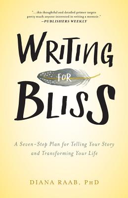 Writing for Bliss: A Seven-Step Plan for Telling Your Story and Transforming Your Life - Diana Raab