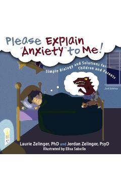 Please Explain Anxiety to Me!: Simple Biology and Solutions for Children and Parents, 2nd Edition - Laurie E. Zelinger