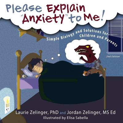 Please Explain Anxiety to Me!: Simple Biology and Solutions for Children and Parents, 2nd Edition - Laurie E. Zelinger