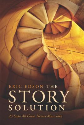 The Story Solution: 23 Actions All Great Heroes Must Take - Eric Edson