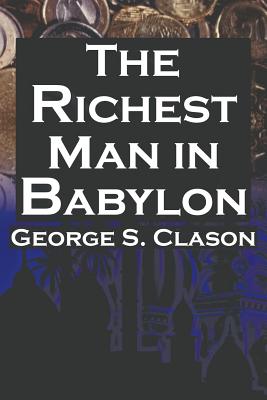 The Richest Man in Babylon: George S. Clason's Bestselling Guide to Financial Success: Saving Money and Putting It to Work for You - George Samuel Clason