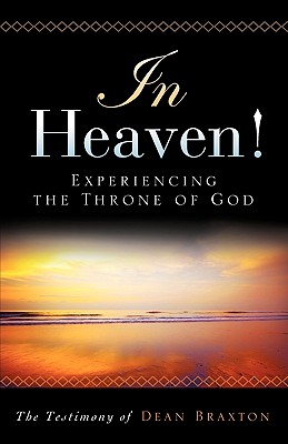 In Heaven! Experiencing the Throne of God - Dean A. Braxton