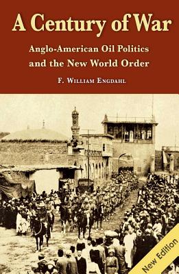 A Century of War: Anglo-American Oil Politics and the New World Order - William F. Engdahl