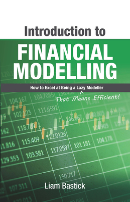 Introduction to Financial Modelling: How to Excel at Being a Lazy (That Means Efficient!) Modeller - Liam Bastick