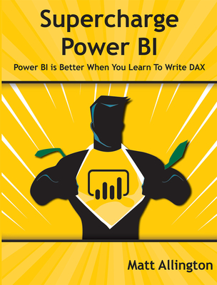 Supercharge Power Bi: Power Bi Is Better When You Learn to Write Dax - Matt Allington