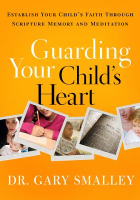 Guarding Your Child's Heart: Establish Your Child's Faith Through Scripture Memory and Meditation - Gary Smalley