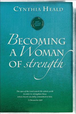 Becoming a Woman of Strength: The Eyes of the Lord Search the Whole Earth in Order to Strengthen Those Whose Hearts Are Fully Committed to Him. 2 Ch - Cynthia Heald