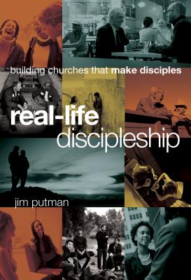 Real-Life Discipleship: Building Churches That Make Disciples - Jim Putman