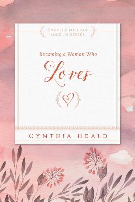 Becoming a Woman Who Loves - Cynthia Heald