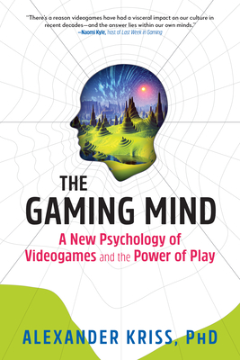 The Gaming Mind: A New Psychology of Videogames and the Power of Play - Alexander Kriss